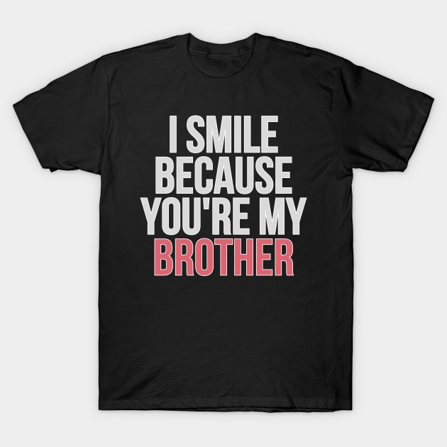 I Smile Because You're My Brother Gift For Brother T-Shirt by AdawiArt